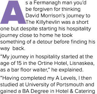 As a Fermanagh man you’d be forgiven for thinking David Morrison’s journey to The Killyhevlin was a short one but des...