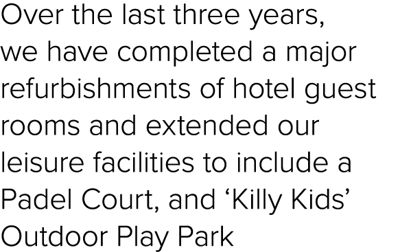 Over the last three years, we have completed a major refurbishments of hotel guest rooms and extended our leisure fac...