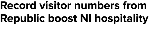 Record visitor numbers from Republic boost NI hospitality