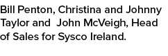 Bill Penton, Christina and Johnny Taylor and John McVeigh, Head of Sales for Sysco Ireland.