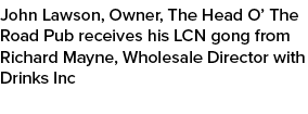John Lawson, Owner, The Head O’ The Road Pub receives his LCN gong from Richard Mayne, Wholesale Director with Drinks...