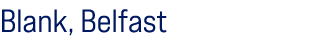 Blank, Belfast