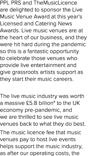 PPL PRS and TheMusicLicence are delighted to sponsor the Live Music Venue Award at this year’s Licensed and Catering ...