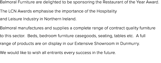 Balmoral Furniture are delighted to be sponsoring the Restaurant of the Year Award. The LCN Awards emphasise the impo...