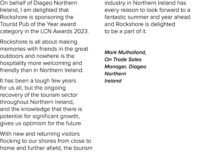 On behalf of Diageo Northern Ireland, I am delighted that Rockshore is sponsoring the Tourist Pub of the Year award c...