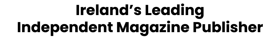 Ireland’s Leading Independent Magazine Publisher