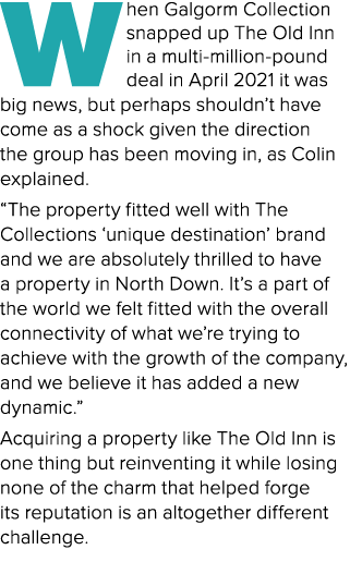 When Galgorm Collection snapped up The Old Inn in a multi million pound deal in April 2021 it was big news, but perha...