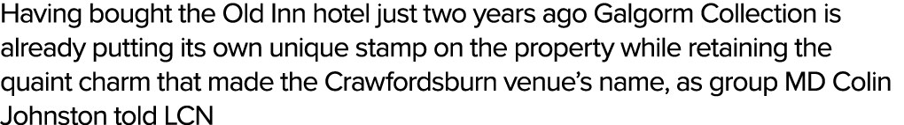 Having bought the Old Inn hotel just two years ago Galgorm Collection is already putting its own unique stamp on the ...