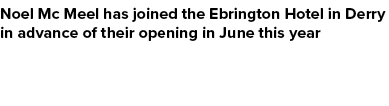 Noel Mc Meel has joined the Ebrington Hotel in Derry in advance of their opening in June this year
