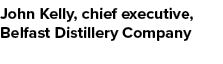John Kelly, chief executive, Belfast Distillery Company