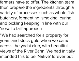farmers have to offer. The kitchen team then prepare the ingredients through a variety of processes such as whole fis...