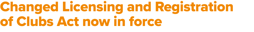 Changed Licensing and Registration of Clubs Act now in force