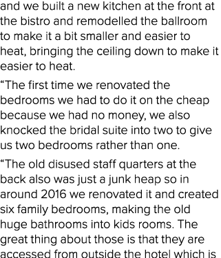 and we built a new kitchen at the front at the bistro and remodelled the ballroom to make it a bit smaller and easier...