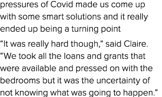 pressures of Covid made us come up with some smart solutions and it really ended up being a turning point “It was rea...