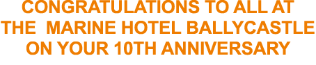 Congratulations to all at the Marine Hotel Ballycastle on your 10th Anniversary