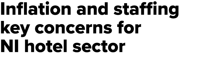 Inflation and staffing key concerns for NI hotel sector