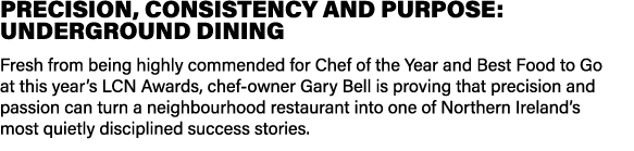 PRECISION, CONSISTENCY AND PURPOSE: UNDERGROUND DINING Fresh from being highly commended for Chef of the Year and Bes...