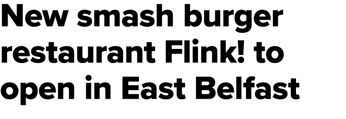 New smash burger restaurant Flink! to open in East Belfast