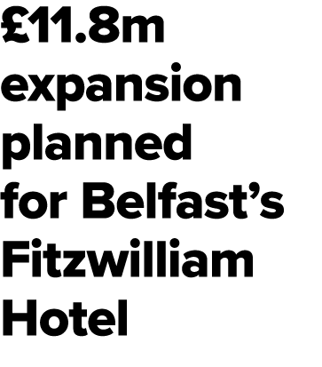 £11.8m expansion planned for Belfast’s Fitzwilliam Hotel