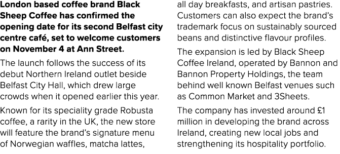 London based coffee brand Black Sheep Coffee has confirmed the opening date for its second Belfast city centre caf , ...