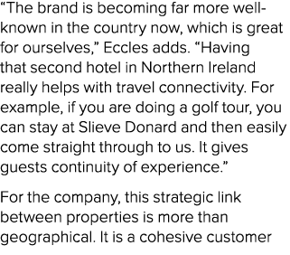 “The brand is becoming far more well known in the country now, which is great for ourselves,” Eccles adds. “Having th...