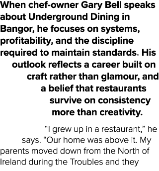 When chef owner Gary Bell speaks about Underground Dining in Bangor, he focuses on systems, profitability, and the di...