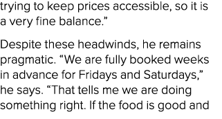 trying to keep prices accessible, so it is a very fine balance.” Despite these headwinds, he remains pragmatic. “We a...