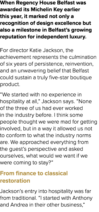 When Regency House Belfast was awarded its Michelin Key earlier this year, it marked not only a recognition of design...