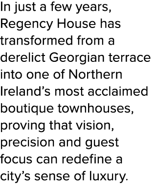 In just a few years, Regency House has transformed from a derelict Georgian terrace into one of Northern Ireland’s mo...