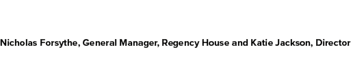 Nicholas Forsythe, General Manager, Regency House and Katie Jackson, Director