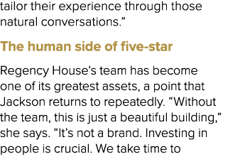 tailor their experience through those natural conversations.” The human side of five star Regency House’s team has be...