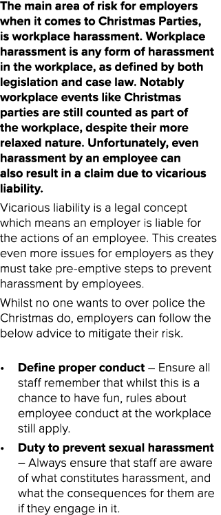 The main area of risk for employers when it comes to Christmas Parties, is workplace harassment. Workplace harassment...