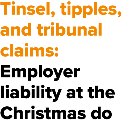 Tinsel, tipples, and tribunal claims: Employer liability at the Christmas do