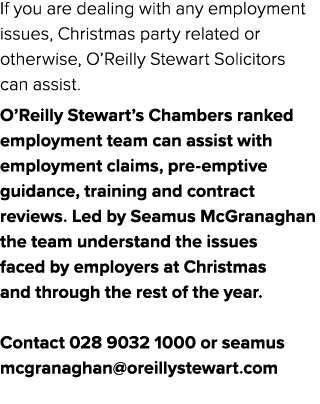 If you are dealing with any employment issues, Christmas party related or otherwise, O’Reilly Stewart Solicitors can ...