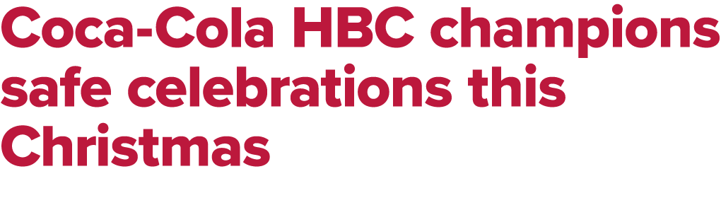Coca Cola HBC champions safe celebrations this Christmas