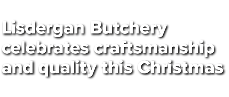 Lisdergan Butchery celebrates craftsmanship and quality this Christmas