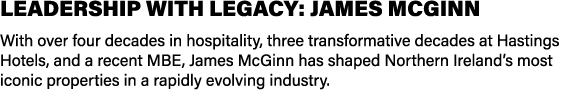 LEADERSHIP WITH LEGACY: JAMES MCGINN With over four decades in hospitality, three transformative decades at Hastings ...