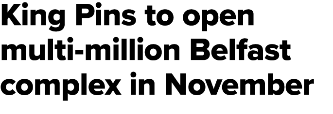 King Pins to open multi million Belfast complex in November