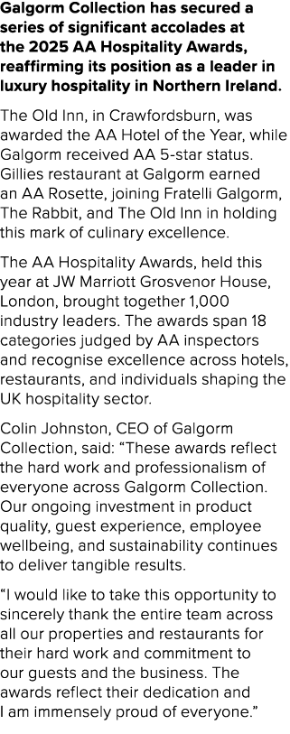 Galgorm Collection has secured a series of significant accolades at the 2025 AA Hospitality Awards, reaffirming its p...