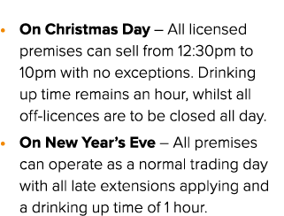  • On Christmas Day – All licensed premises can sell from 12:30pm to 10pm with no exceptions. Drinking up time remain...