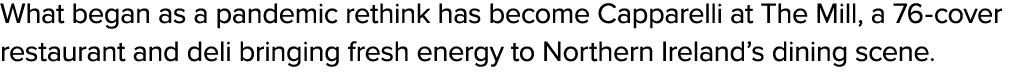 What began as a pandemic rethink has become Capparelli at The Mill, a 76 cover restaurant and deli bringing fresh ene...