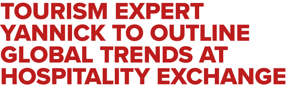 Tourism expert Yannick to outline global trends at Hospitality Exchange
