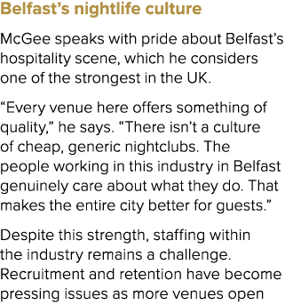 Belfast’s nightlife culture McGee speaks with pride about Belfast’s hospitality scene, which he considers one of the ...