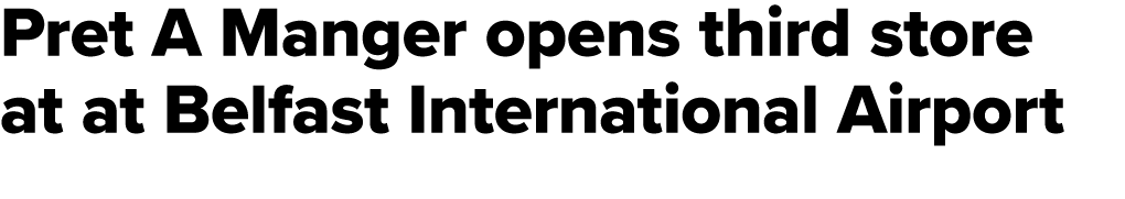 Pret A Manger opens third store at at Belfast International Airport