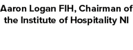 Aaron Logan FIH, Chairman of the Institute of Hospitality NI 
