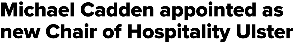 Michael Cadden appointed as new Chair of Hospitality Ulster