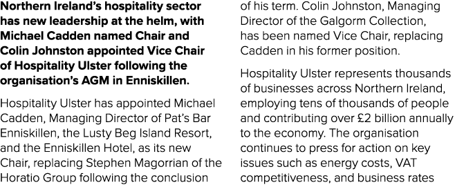 Northern Ireland’s hospitality sector has new leadership at the helm, with Michael Cadden named Chair and Colin Johns...