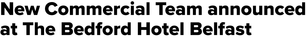 New Commercial Team announced at The Bedford Hotel Belfast 