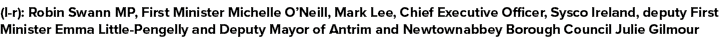 (l r): Robin Swann MP, First Minister Michelle O’Neill, Mark Lee, Chief Executive Officer, Sysco Ireland, deputy Firs...