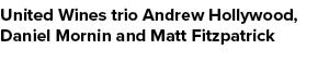 United Wines trio Andrew Hollywood, Daniel Mornin and Matt Fitzpatrick 